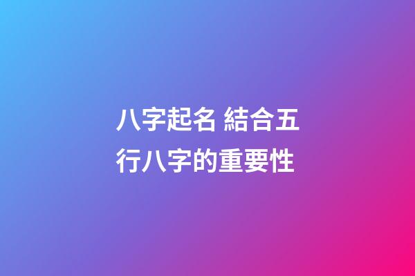 八字起名 結合五行八字的重要性